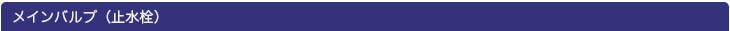 メインバルブ（止水栓）